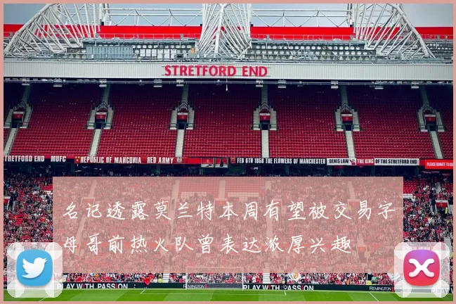 名记透露莫兰特本周有望被交易字母哥前热火队曾表达浓厚兴趣